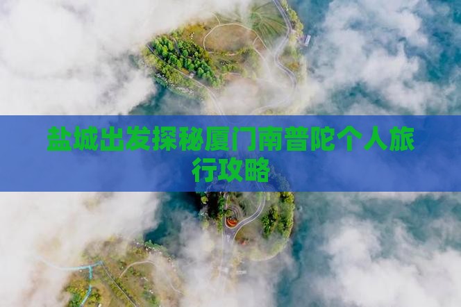 盐城出发探秘厦门南普陀个人旅行攻略