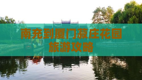 南充到厦门菽庄花园旅游攻略