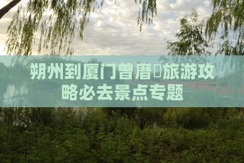 朔州到厦门曾厝垵旅游攻略必去景点专题