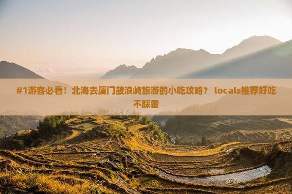 北海去厦门鼓浪屿旅游小吃
