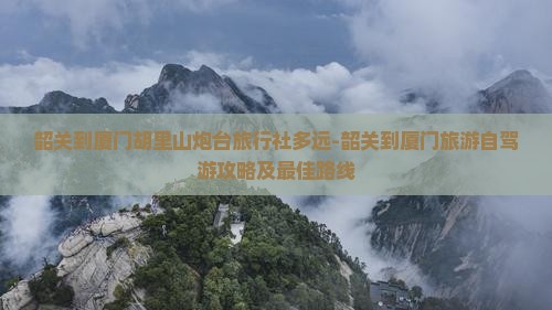 韶关到厦门胡里山炮台旅行社