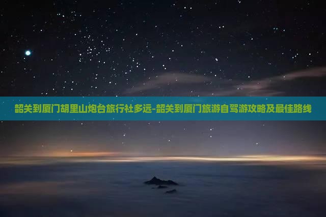 韶关到厦门胡里山炮台旅行社