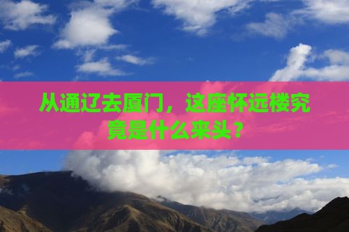 通辽市到厦门怀远楼必去地