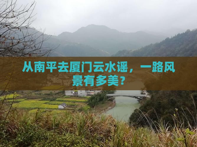 南平到厦门云水谣哪里玩