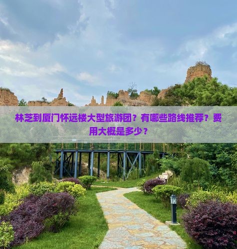 林芝到厦门怀远楼大型旅游团 林芝到厦门怀远楼大型旅游团