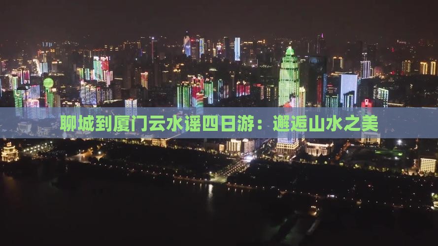 聊城到厦门云水谣四日游