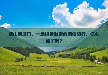 唐山去厦门团体旅游