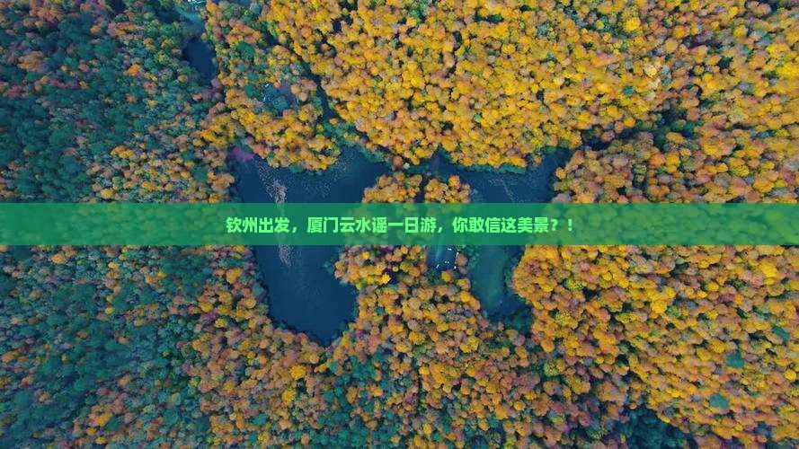 钦州到厦门云水谣一日