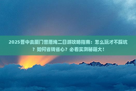 晋中去厦门曾厝埯二日游