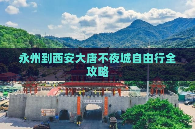 永州到西安大唐不夜城自由行全攻略