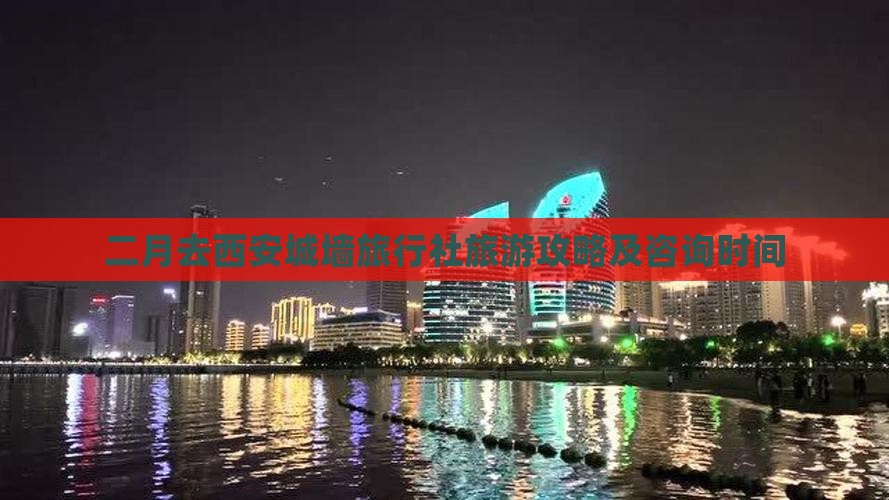 二月去西安城墙旅行社旅游攻略及咨询时间