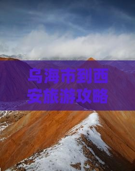 乌海市到西安旅游攻略：必去景点推荐