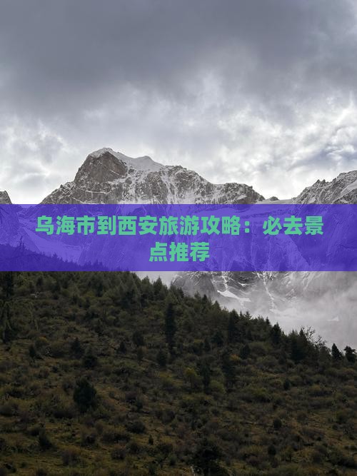 乌海市到西安旅游攻略：必去景点推荐