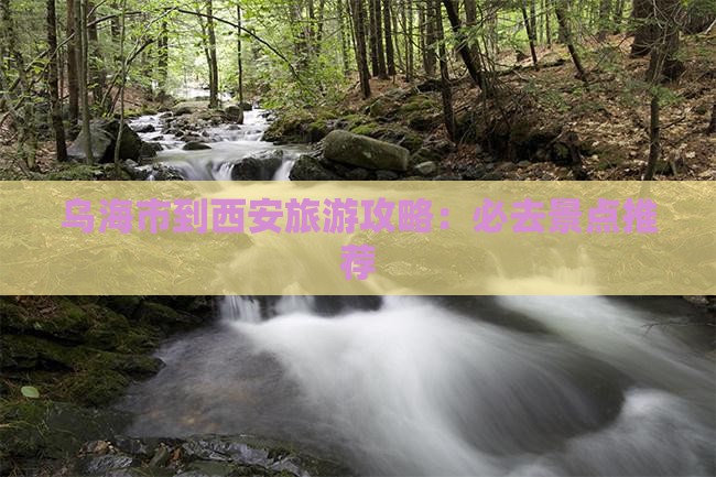 乌海市到西安旅游攻略：必去景点推荐