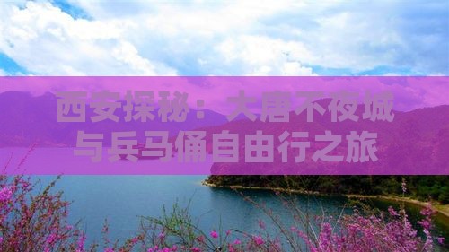 西安探秘：大唐不夜城与兵马俑自由行之旅