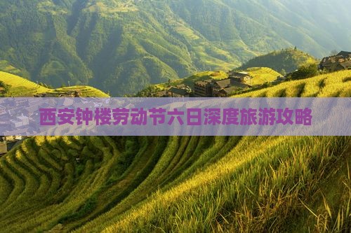 西安钟楼劳动节六日深度旅游攻略
