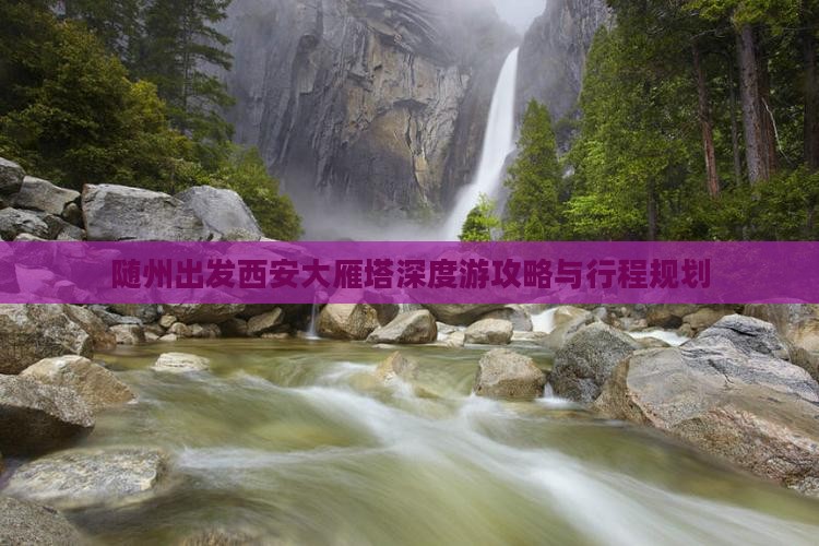 随州出发西安大雁塔深度游攻略与行程规划