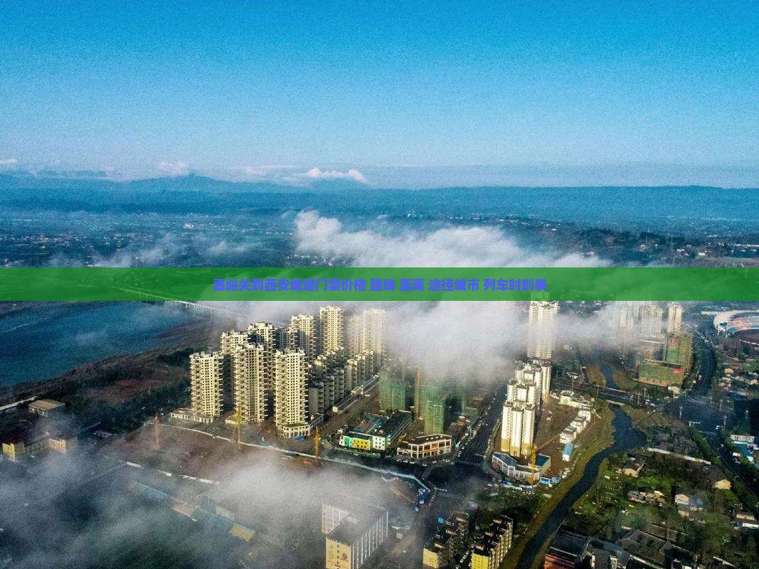 嘉峪关到西安城墙门票价格+路线+距离+途径城市+列车时刻表