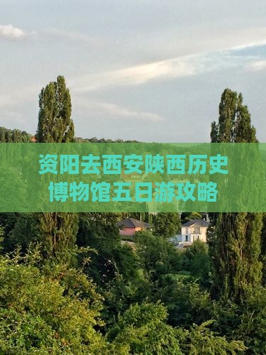 资阳去西安陕西历史博物馆五日游攻略