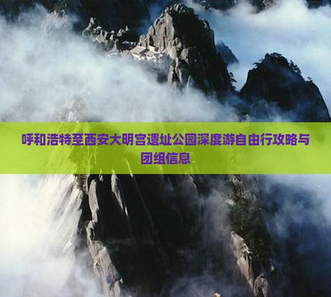 呼和浩特至西安大明宫遗址公园深度游自由行攻略与团组信息