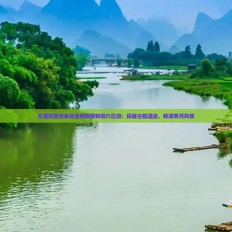 东营到西安秦始皇帝陵博物院六日游：探秘古都遗迹，畅游黄河风情