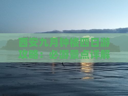 西安九月钟楼四日游攻略：必游景点详解
