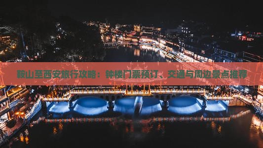 鞍山至西安旅行攻略：钟楼门票预订、交通与周边景点推荐