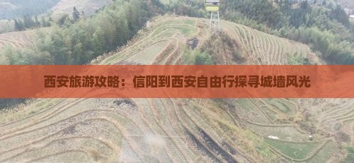 西安旅游攻略：信阳到西安自由行探寻城墙风光