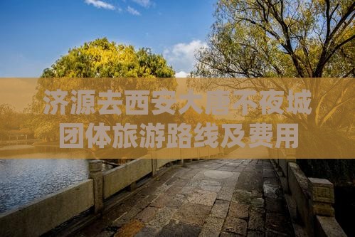 济源去西安大唐不夜城团体旅游路线及费用