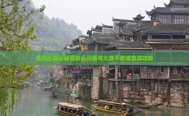 重庆出发探秘西安兵马俑与大唐不夜城旅游攻略
