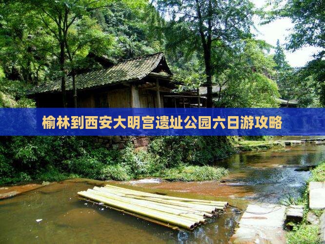 榆林到西安大明宫遗址公园六日游攻略