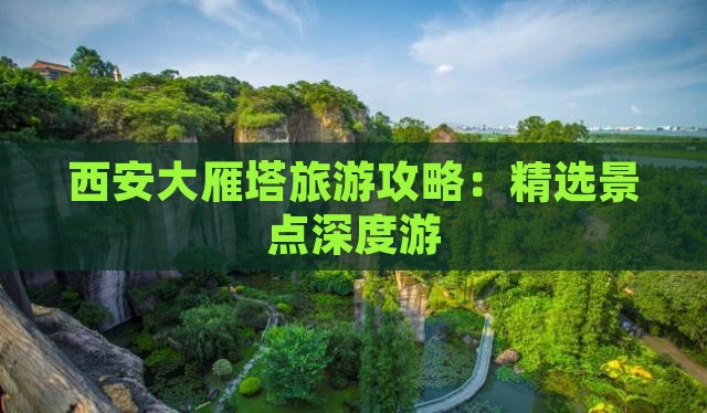 西安大雁塔旅游攻略：精选景点深度游