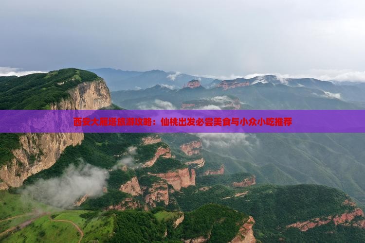 西安大雁塔旅游攻略：仙桃出发必尝美食与小众小吃推荐