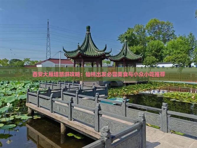 西安大雁塔旅游攻略：仙桃出发必尝美食与小众小吃推荐