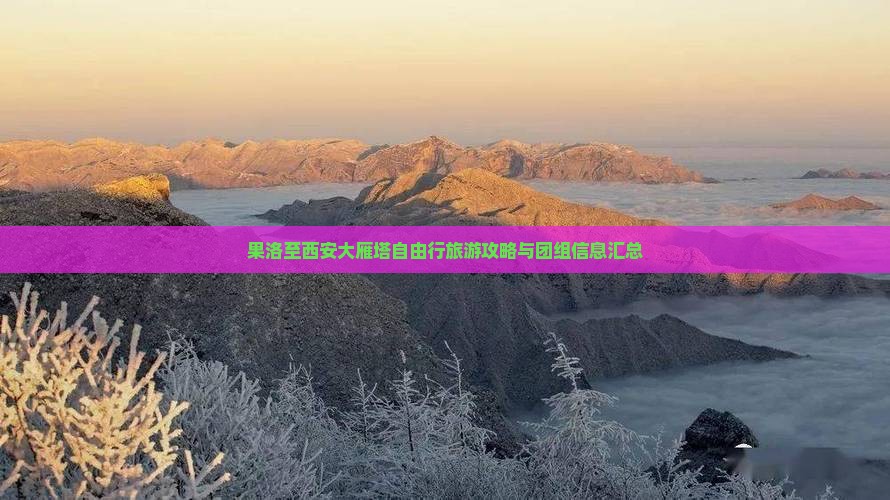果洛至西安大雁塔自由行旅游攻略与团组信息汇总