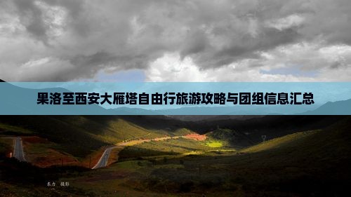 果洛至西安大雁塔自由行旅游攻略与团组信息汇总