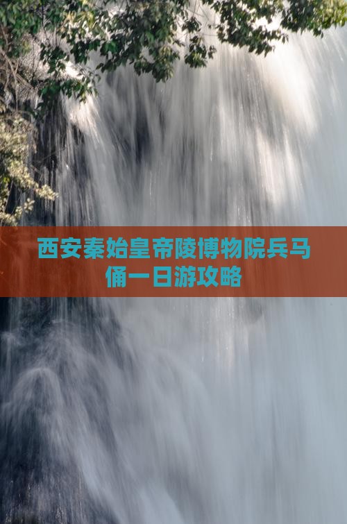 西安秦始皇帝陵博物院兵马俑一日游攻略