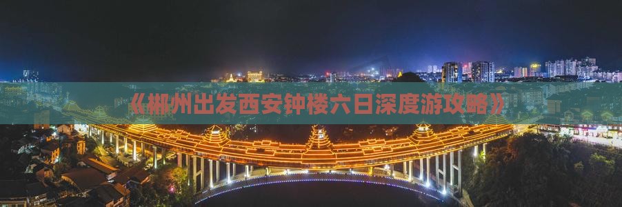 《郴州出发西安钟楼六日深度游攻略》