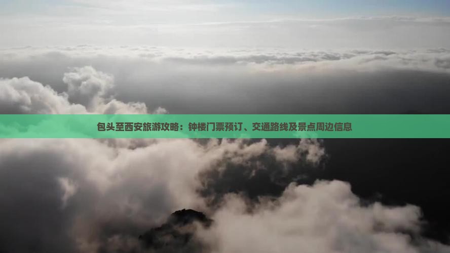 包头至西安旅游攻略：钟楼门票预订、交通路线及景点周边信息