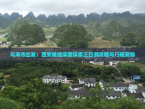 乌海市出发：西安城墙深度探索三日游攻略与行程安排