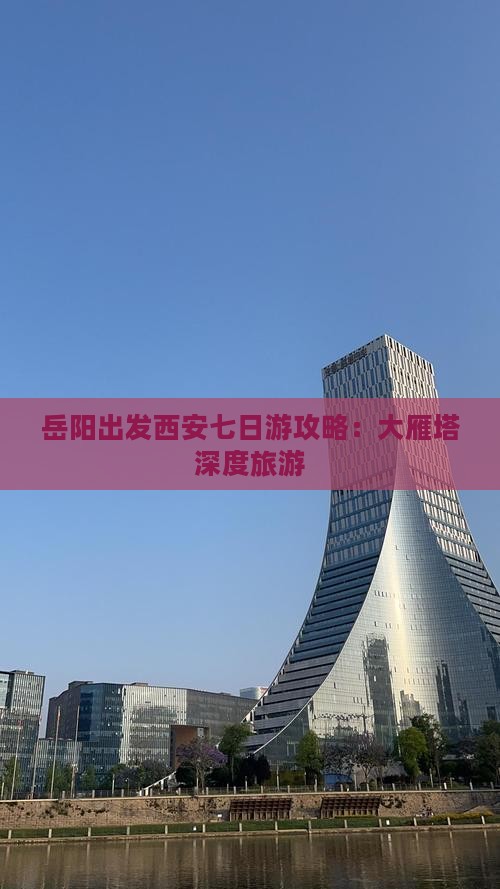 岳阳出发西安七日游攻略：大雁塔深度旅游
