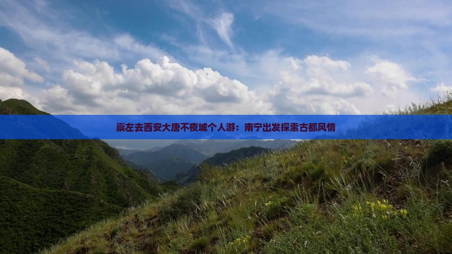 崇左去西安大唐不夜城个人游：南宁出发探索古都风情