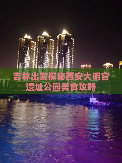 吉林出发探秘西安大明宫遗址公园美食攻略