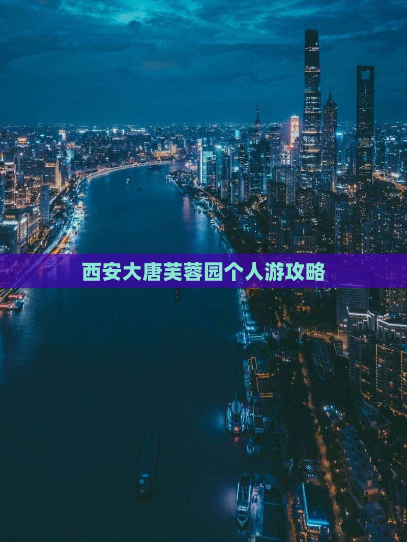 西安大唐芙蓉园个人游攻略