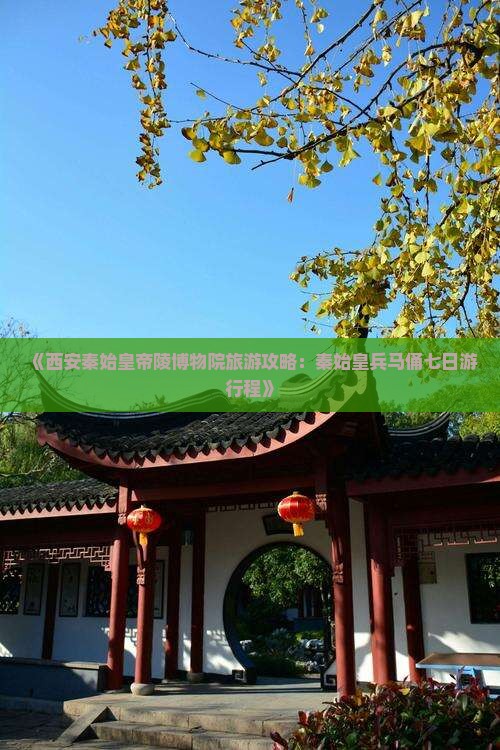 《西安秦始皇帝陵博物院旅游攻略：秦始皇兵马俑七日游行程》