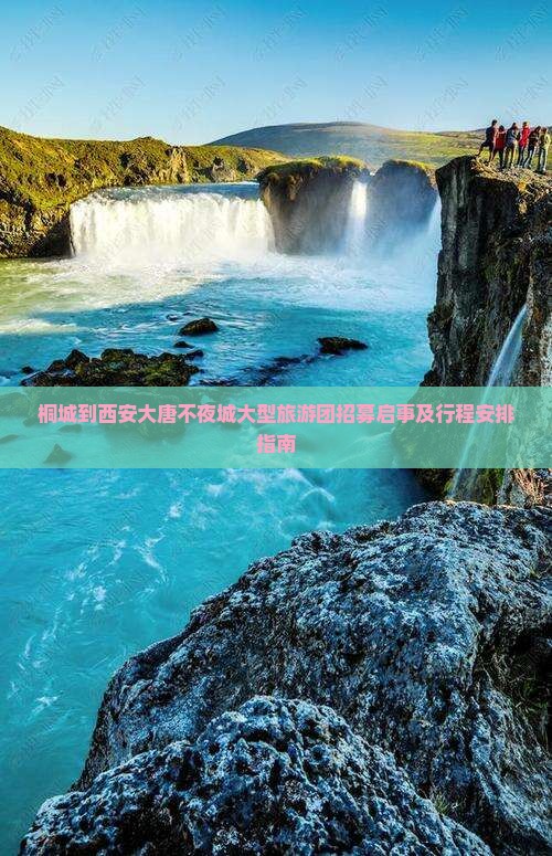 桐城到西安大唐不夜城大型旅游团招募启事及行程安排指南