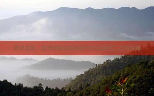 菏泽出发：西安钟楼深度探索与文化体验二日游攻略