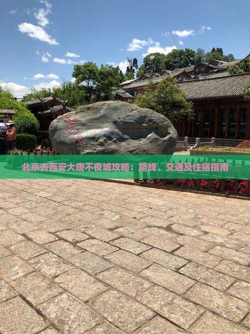 北京去西安大唐不夜城攻略：路线、交通及住宿指南