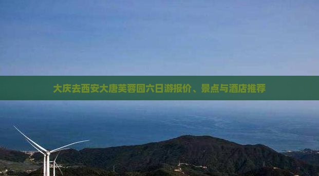 大庆去西安大唐芙蓉园六日游