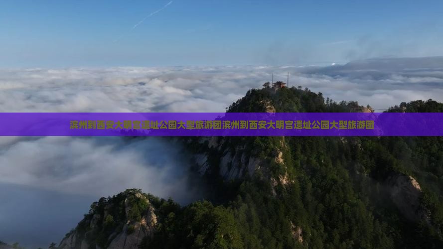 滨州到西安大明宫国家遗址公园大型旅游团